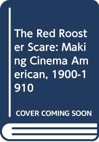 9780520212039: The Red Rooster Scare: Making Cinema American, 1900-1910