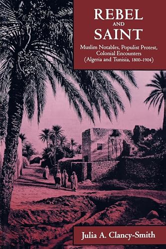 Stock image for Rebel and Saint: Muslim Notables, Populist Protest, Colonial Encounters (Algeria and Tunisia, 1800-1904) (Volume 18) (Comparative Studies on Muslim Societies) for sale by Your Online Bookstore