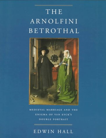 9780520212213: The Arnolfini Bethrothal – Medieval Marriage & The Enigma of Van Eyck′s Double Portrait (Paper): Medieval Marriage and the Enigma of Van Eyck's Double Portrait: 3 (The Discovery Series)