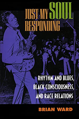 Imagen de archivo de Just My Soul Responding: Rhythm and Blues, Black Consciousness, and Race Relations a la venta por More Than Words