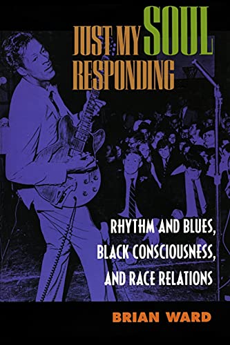 Stock image for Just My Soul Responding: Rhythm and Blues, Black Consciousness, and Race Relations for sale by More Than Words