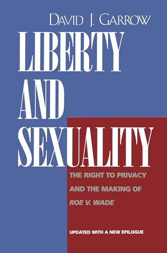 Liberty and Sexuality: The Right to Privacy and the Making of Roe V. Wade (9780520213029) by Garrow, David J.