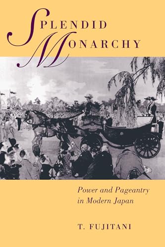 9780520213715: Splendid Monarchy: Power and Pageantry in Modern Japan (Twentieth Century Japan: The Emergence of a World Power) (Volume 6)