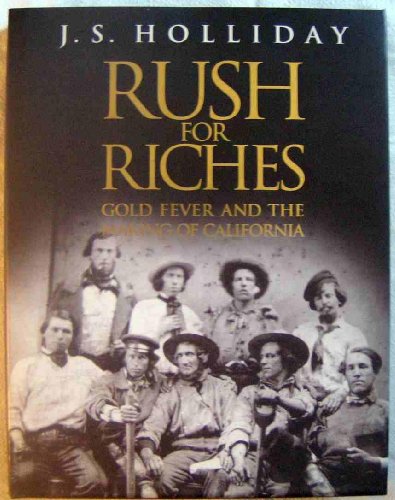 RUSH FOR RICHES: GOLD FEVER AND THE MAKING OF CALIFORNIA - Holliday, J. S.