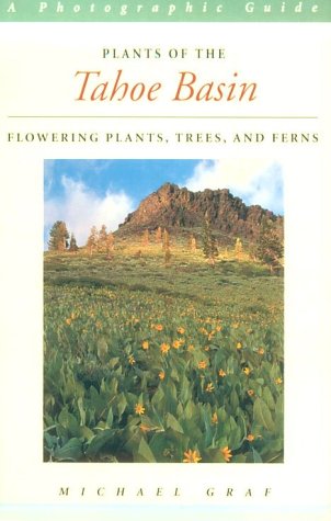 Beispielbild fr Plants of the Tahoe Basin : Flowering Plants, Trees, and Ferns - A Photographic Guide zum Verkauf von Better World Books: West