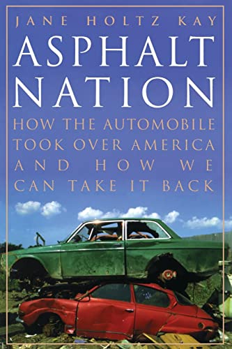 Asphalt Nation: How the Automobile Took Over America and How We Can Take It Back (9780520216204) by Kay, Jane Holtz Holtz