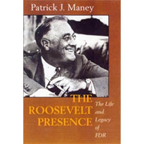 The Roosevelt Presence: The Life and Legacy of FDR (9780520216372) by Maney, Patrick J.