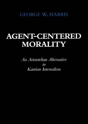 Imagen de archivo de AGENT-CENTERED MORALITY: An Aristotelian Alternative to Kantian Internalism a la venta por Booklegger's Fine Books ABAA