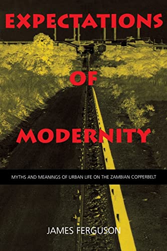 Expectations of Modernity: Myths and Meanings of Urban Life on the Zambian Copperbelt (Perspectives on Southern Africa) (Volume 57) (9780520217027) by Ferguson, James