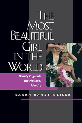 The Most Beautiful Girl in the World: Beauty Pageants and National Identity (9780520217911) by Banet-Weiser, Sarah