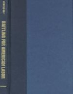 Battling for American Labor; Wobblies, Craft Workers, and the Making of the Union Movement