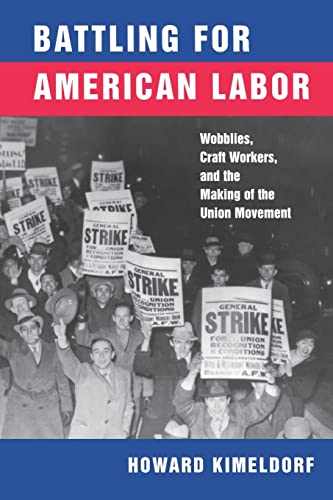 Battling for American Labor: Wobblies, Craft Workers, and the Making of the Union Movement (9780520218338) by Kimeldorf, Howard