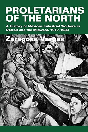 Proletarians of the North : Mexican Industrial Workers in Detroit and the Midwest, 1917-1933 (Lat...