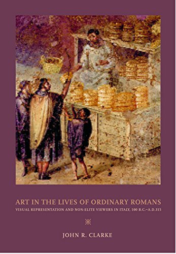 Art in the Lives of Ordinary Romans: Visual Representation and Non-Elite Viewers in Italy, 100 B....