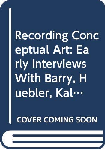 9780520220102: Recording Conceptual Art: Early Interviews with Barry, Huebler, Kaltenbach, LeWitt, Morris, Oppenheim, Siegelaub, Smithson, and Weiner by Patricia Norvell