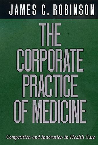 Beispielbild fr The Corporate Practice of Medicine : Competition and Innovation in Health Care zum Verkauf von Better World Books