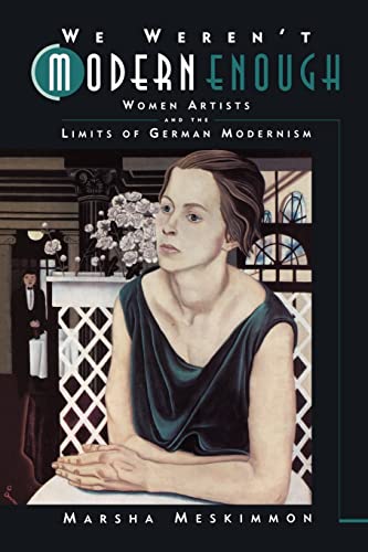 Stock image for We Weren't Modern Enough: Women Artists and the Limits of German Modernism (Weimar and Now: German Cultural Criticism, No. 25) for sale by Open Books