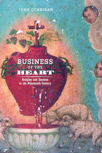 Business of the Heart: Religion and Emotion in the Nineteenth Century (9780520221963) by Corrigan, John