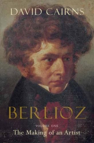 Stock image for Berlioz: Volume One: The Making of an Artist, 1803-1832 Cairns, David for sale by MI Re-Tale