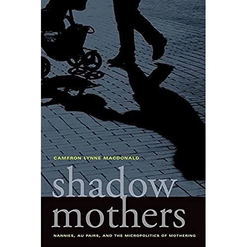 9780520222328: Shadow Mothers: Nannies, Au Pairs, and the Micropolitics of Mothering