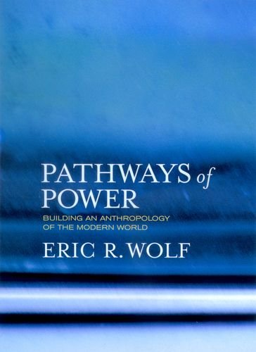 Pathways of Power: Building an Anthropology of the Modern World (9780520223332) by Wolf, Eric R.; Silverman, Sydel