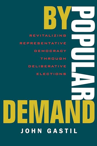 By Popular Demand: Revitalizing Representative Democracy Through Deliberative Elections (9780520223653) by Gastil, John