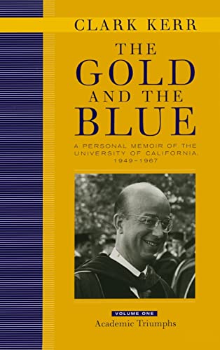 The Gold and the Blue: A Personal Memoir of the University of California, 1949 - 1967: Volume 1, ...