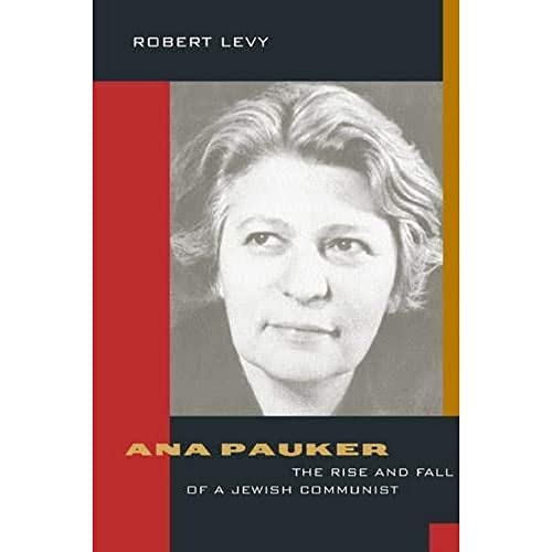 Ana Pauker: The Rise and Fall of a Jewish Communist. - Levy, Robert.