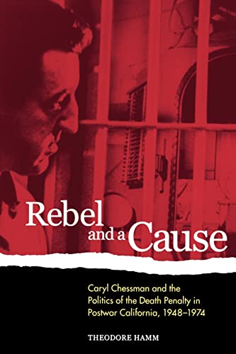 Imagen de archivo de Rebel and a Cause: Caryl Chessman and the Politics of the Death Penalty in Postwar California, 1948-1974 a la venta por ThriftBooks-Dallas