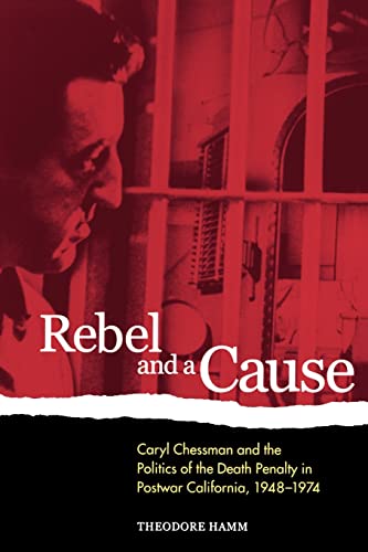 Stock image for Rebel and a Cause: Caryl Chessman and the Politics of the Death Penalty in Postwar California, 1948-1974 for sale by ThriftBooks-Dallas