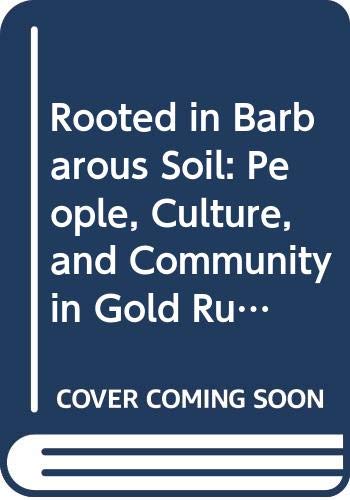 Stock image for Rooted in Barbarous Soil : People, Culture and Community in Gold Rush California for sale by Better World Books