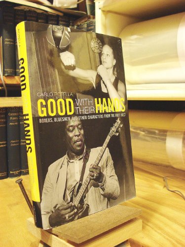 Good with Their Hands : Boxers, Bluesmen, and Other Characters from the Rust Belt - Rotella, Carlo