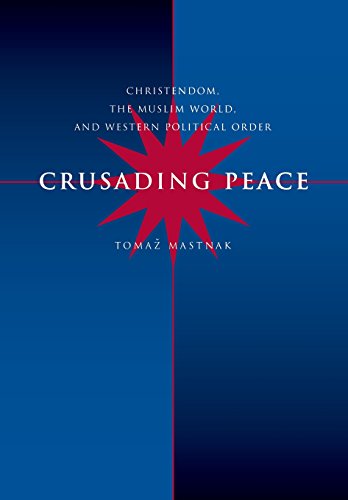 Crusading Peace: Christendom, the Muslim World, and Western Political Order