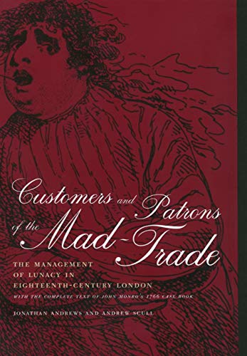 Beispielbild fr Customers and Patrons of the Mad-Trade: The Management of Lunacy in Eighteenth-Century London, With the Complete Text of John Monro's 1766 Case Book zum Verkauf von HPB-Red