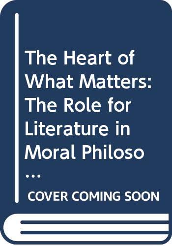 9780520226616: The Heart of What Matters: The Role for Literature in Moral Philosophy