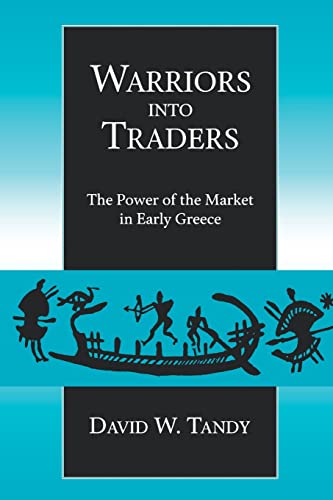 Beispielbild fr Warriors into Traders: The Power of the Market in Early Greece (Classics and Contemporary Thought) zum Verkauf von Midtown Scholar Bookstore