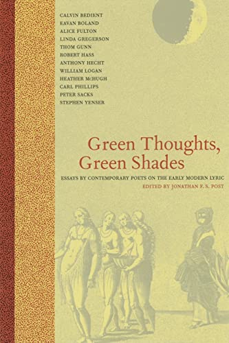 Green Thoughts, Green Shades : Essays by Contemporary Poets on the Early Modern Lyric