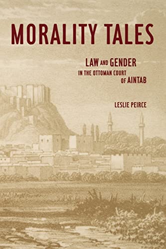 9780520228924: Morality Tales: Law and Gender in the Ottoman Court of Aintab