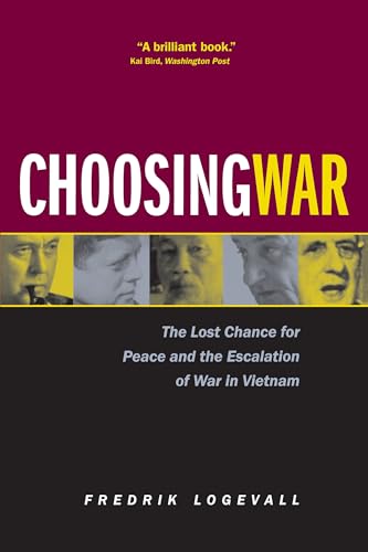 Choosing War: The Lost Chance for Peace and the Escalation of War in Vietnam (9780520229198) by Logevall, Fredrik