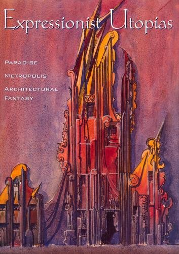 Imagen de archivo de Expressionist Utopias: Paradise, Metropolis, Architectural Fantasy (Weimar and Now: German Cultural Criticism) a la venta por FITZ BOOKS AND WAFFLES
