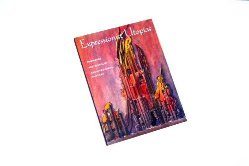 Stock image for Expressionist Utopias: Paradise, Metropolis, Architectural Fantasy (Weimar and Now: German Cultural Criticism) for sale by Metakomet Books