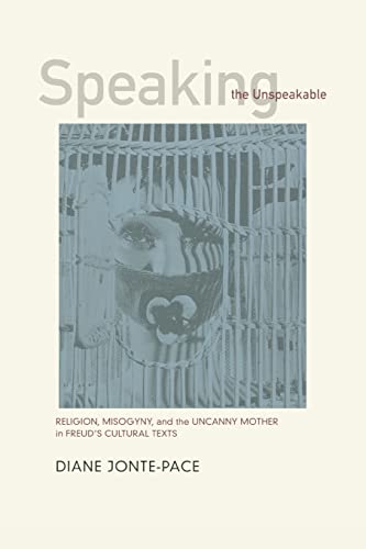 9780520230767: Speaking the Unspeakable: Religion, Misogyny, and the Uncanny Mother in Freud's Cultural Texts
