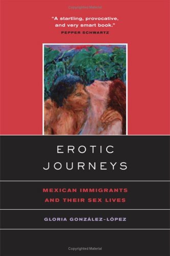 9780520230835: Erotic Journeys: Mexican Immigrants and Their Sex Lives