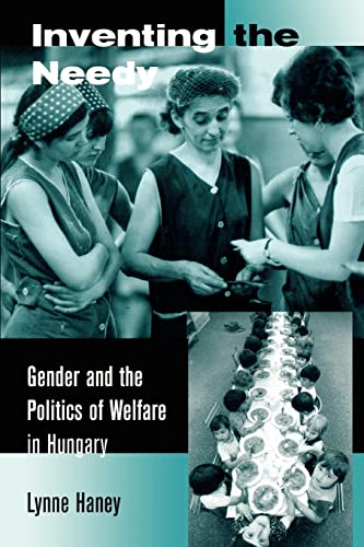 Inventing the Needy: Gender and the Politics of Welfare in Hungary (9780520231023) by Haney, Lynne