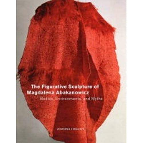 9780520231252: The Figurative Sculpture of Magdalena Abakanowicz: Bodies, Environments, and Myths