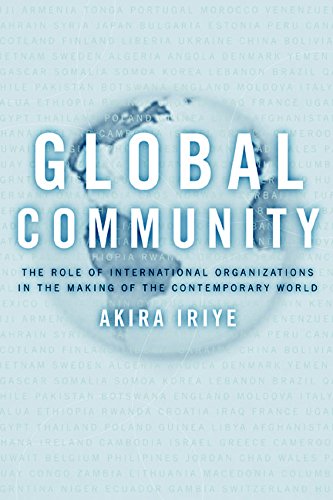 9780520231276: Global Community: The Role of International Organizations in the Making of the Contemporary World