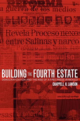 Building the Fourth Estate: Democratization and the Rise of a Free Press in Mexico - Lawson, Chappell