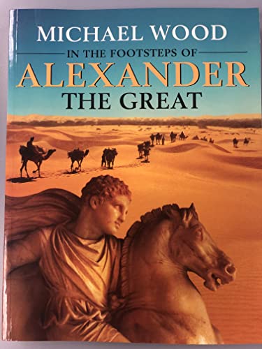 In the Footsteps of Alexander The Great: A Journey from Greece to Asia - Michael Wood