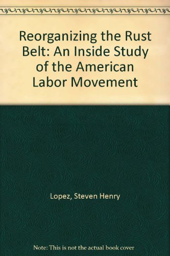 Beispielbild fr Reorganizing the Rust Belt: An Inside Study of the American Labor Movement zum Verkauf von Midtown Scholar Bookstore