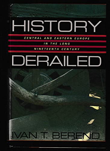 9780520232990: History Derailed: Central and Eastern Europe in the Long Nineteenth Century